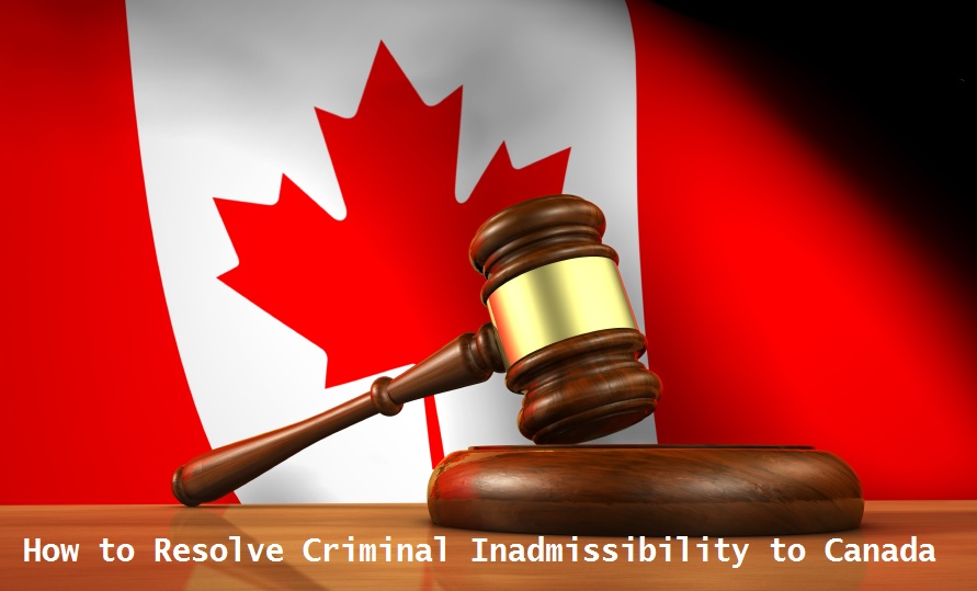 How To Resolve Criminal Inadmissibility To Canada